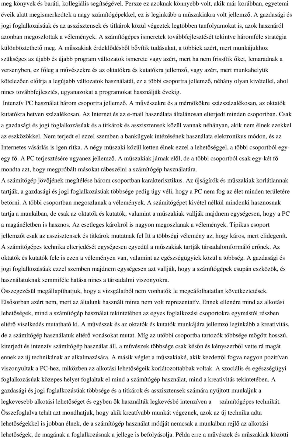 A gazdasági és jogi foglalkozásúak és az asszisztensek és titkárok közül végeztek legtöbben tanfolyamokat is, azok hasznáról azonban megoszlottak a vélemények.