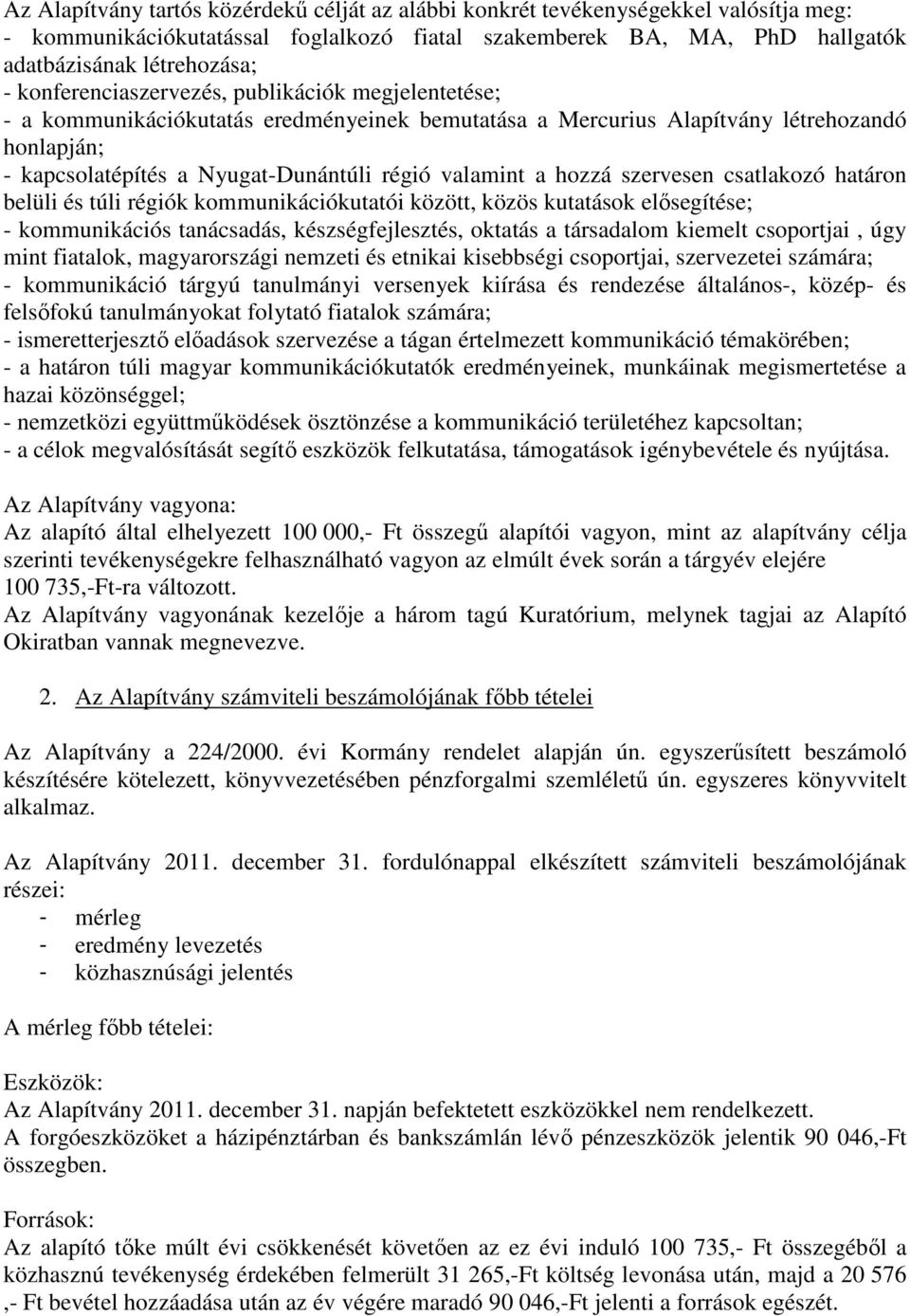 hozzá szervesen csatlakozó határon belüli és túli régiók kommunikációkutatói között, közös kutatások elősegítése; - kommunikációs tanácsadás, készségfejlesztés, oktatás a társadalom kiemelt