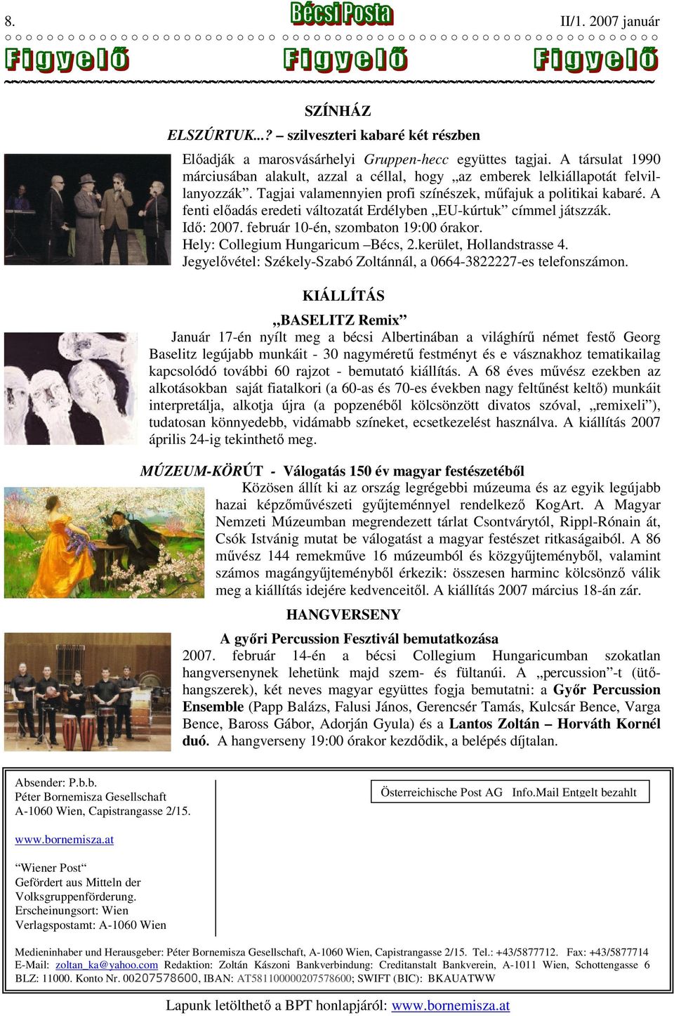 A fenti előadás eredeti változatát Erdélyben EU-kúrtuk címmel játszzák. Idő: 2007. február 10-én, szombaton 19:00 órakor. Hely: Collegium Hungaricum Bécs, 2.kerület, Hollandstrasse 4.