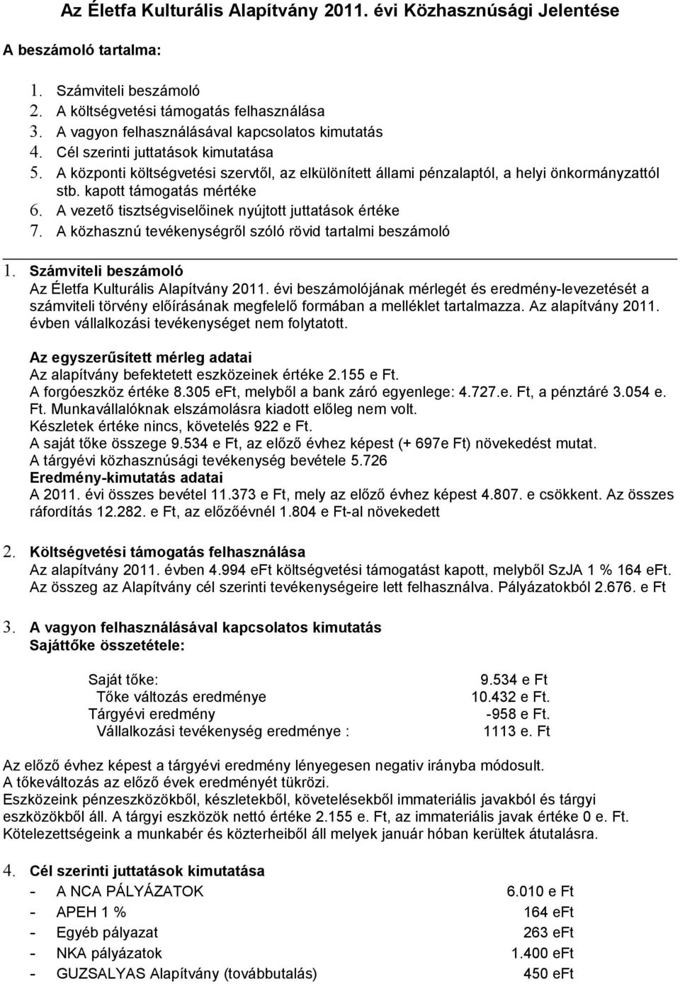 tisztségviselőinek nyújtott juttatások értéke 7 A közhasznú tevékenységről szóló rövid tartalmi beszámoló 1 Számviteli beszámoló Az Életfa Kulturális Alapítvány 2011 évi beszámolójának mérlegét és