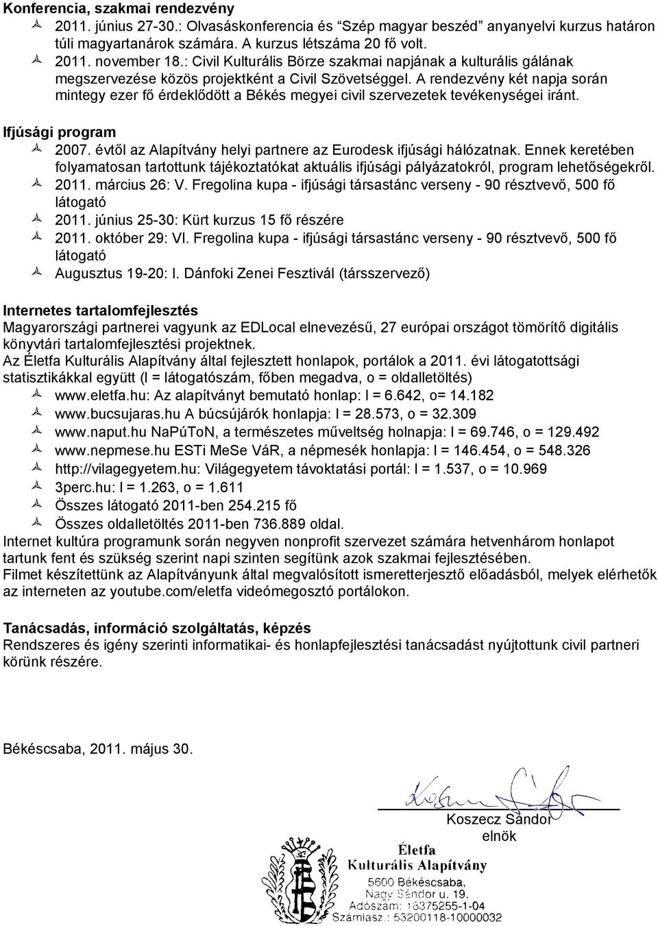 tevékenységei iránt Ifjúsági program 2007 évtől az Alapítvány helyi partnere az Eurodesk ifjúsági hálózatnak Ennek keretében folyamatosan tartottunk tájékoztatókat aktuális ifjúsági pályázatokról,