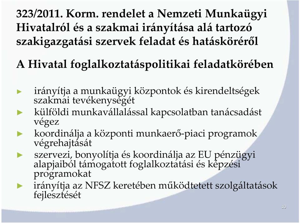 foglalkoztatáspolitikai feladatkörében irányítja a munkaügyi központok és kirendeltségek szakmai tevékenységét külföldi munkavállalással