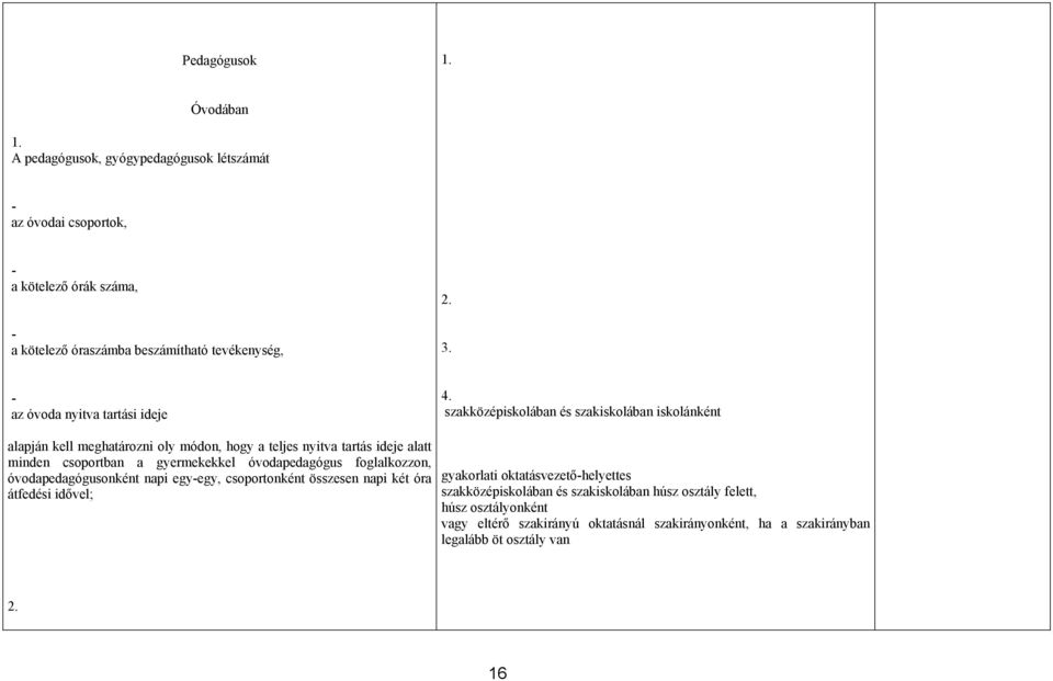 szakközépiskolában és szakiskolában iskolánként alapján kell meghatározni oly módon, hogy a teljes nyitva tartás ideje alatt minden csoportban a gyermekekkel