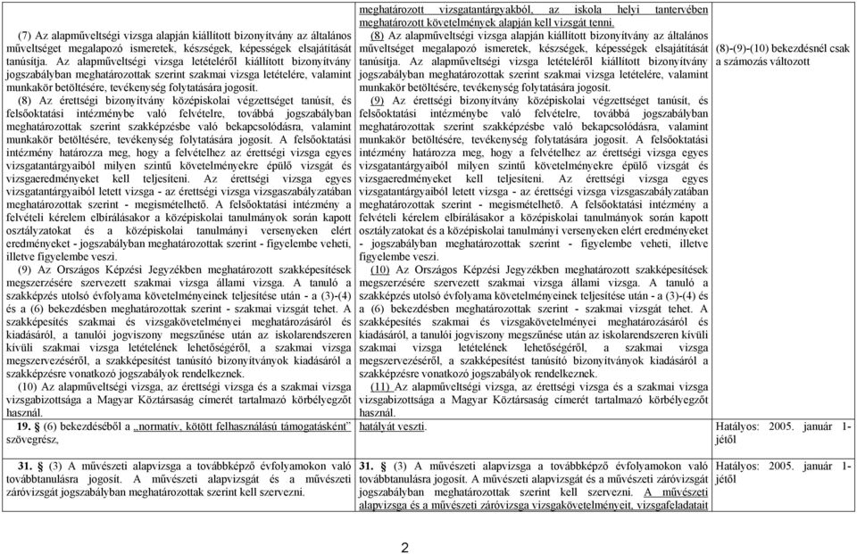 (8) Az érettségi bizonyítvány középiskolai végzettséget tanúsít, és felsőoktatási intézménybe való felvételre, továbbá jogszabályban meghatározottak szerint szakképzésbe való bekapcsolódásra,