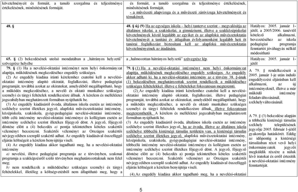 48. új (9) Ha az egységes iskola helyi tanterve szerint megvalósítja az általános iskolai, a szakiskolai, a gimnáziumi, illetve a szakközépiskolai, a 2005/2006.