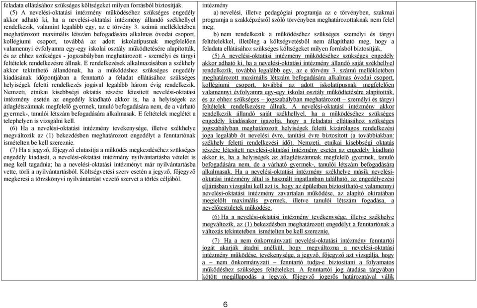 számú mellékletében meghatározott maximális létszám befogadására alkalmas óvodai csoport, kollégiumi csoport, továbbá az adott iskolatípusnak megfelelően valamennyi évfolyamra egyegy iskolai osztály