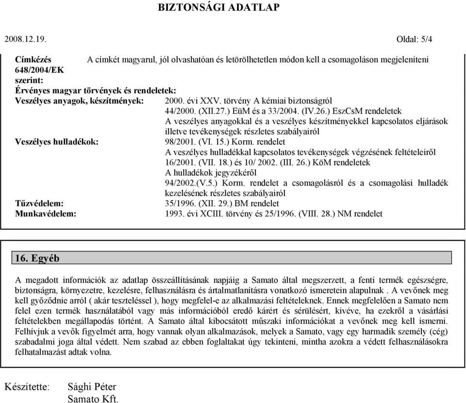 ) EszCsM rendeletek A veszélyes anyagokkal és a veszélyes készítményekkel kapcsolatos eljárások illetve tevékenységek részletes szabályairól 98/2001. (VI. 15.) Korm.