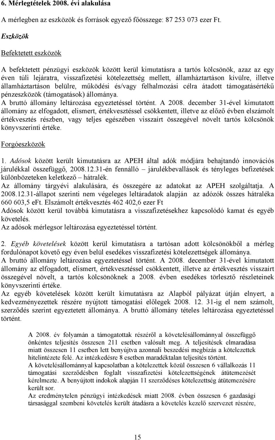 kívülre, illetve államháztartáson belülre, működési és/vagy felhalmozási célra átadott támogatásértékű pénzeszközök (támogatások) állománya. A bruttó állomány leltározása egyeztetéssel történt.