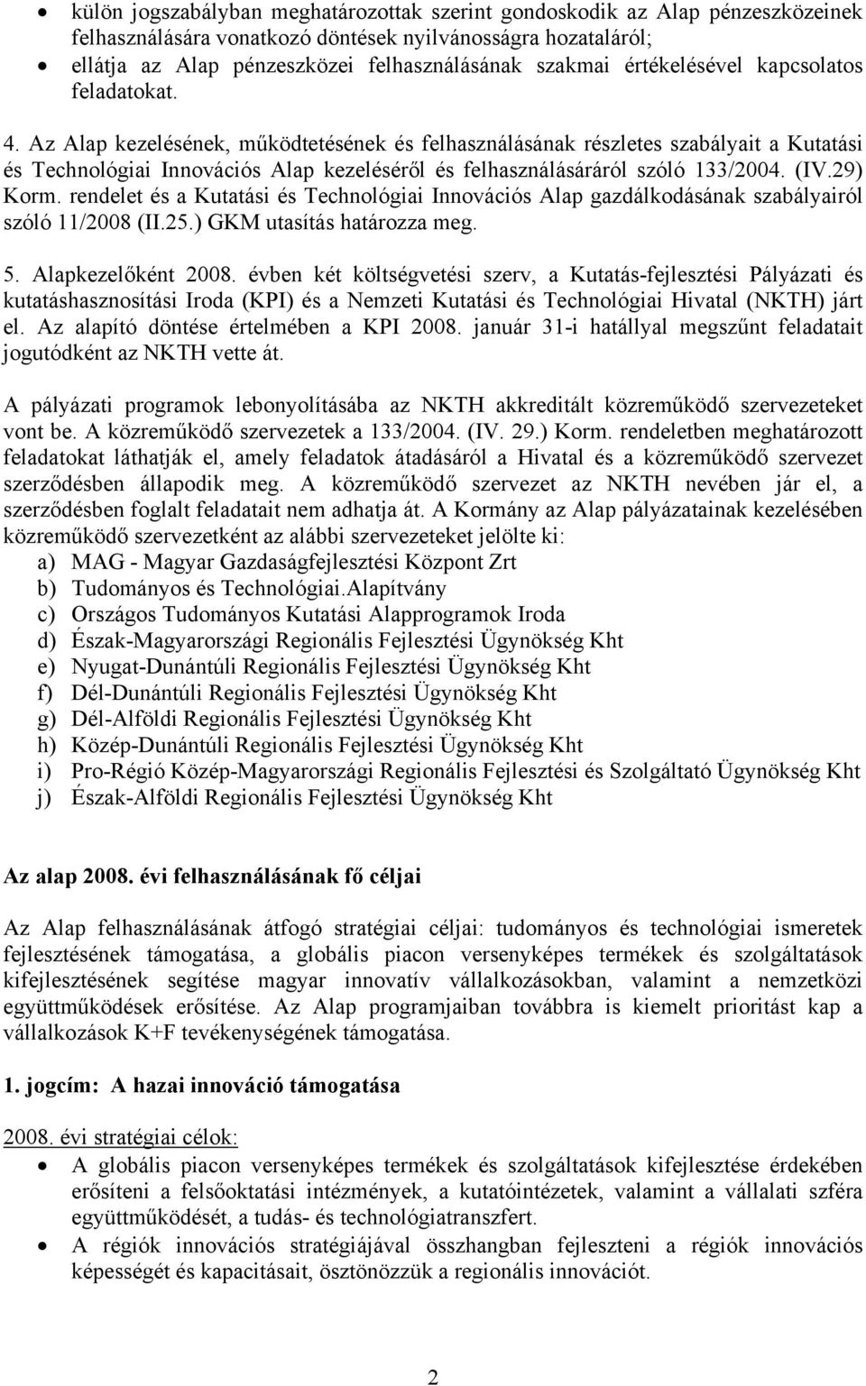 Az Alap kezelésének, működtetésének és felhasználásának részletes szabályait a Kutatási és Technológiai Innovációs Alap kezeléséről és felhasználásáráról szóló 133/2004. (IV.29) Korm.