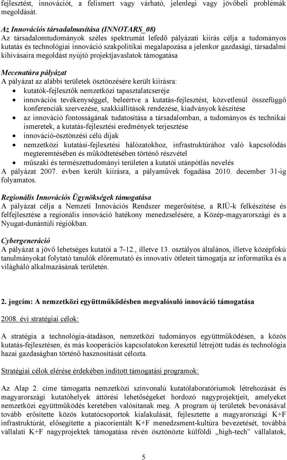 jelenkor gazdasági, társadalmi kihívásaira megoldást nyújtó projektjavaslatok támogatása Mecenatúra pályázat A pályázat az alábbi területek ösztönzésére került kiírásra: kutatók-fejlesztők nemzetközi