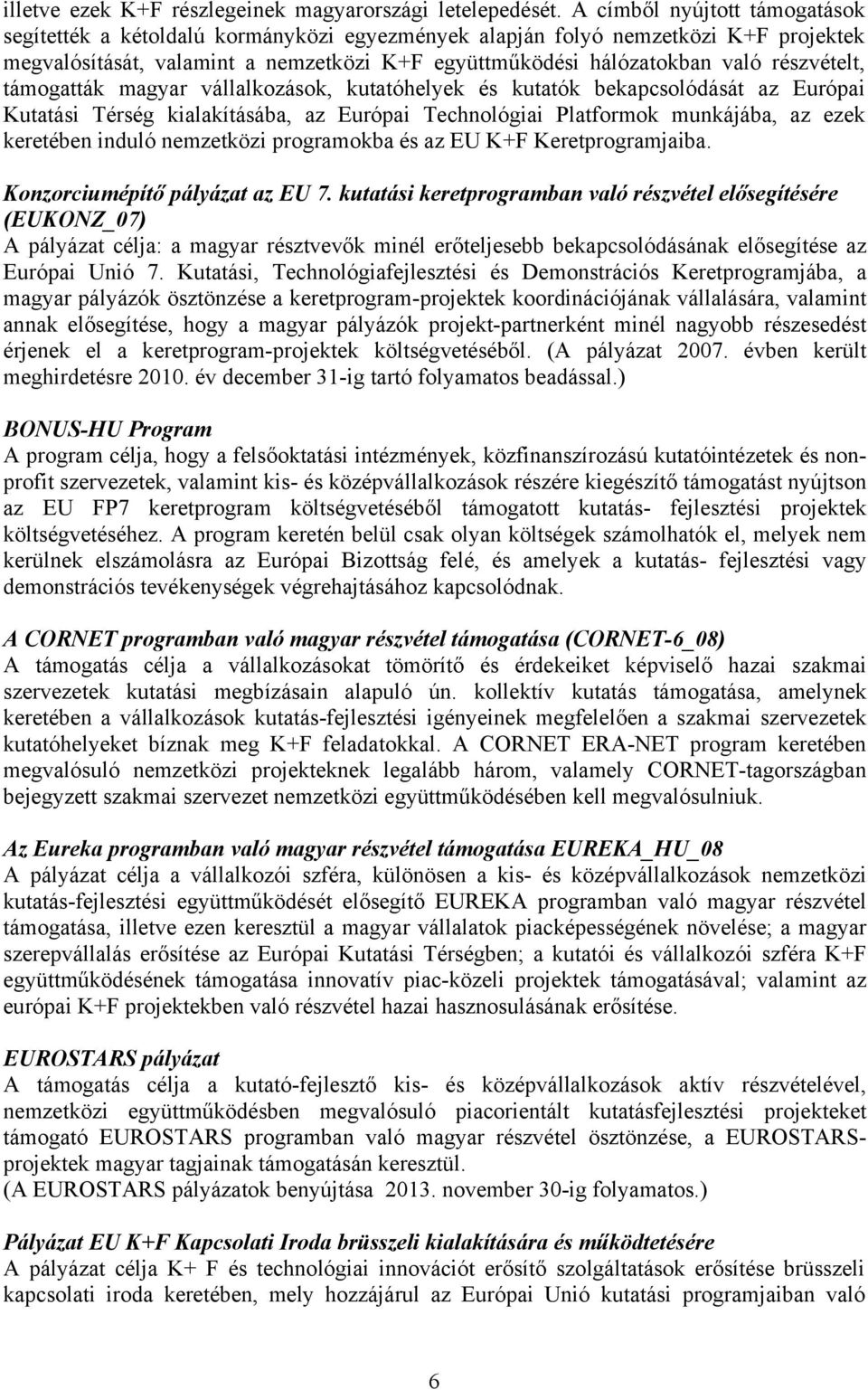 részvételt, támogatták magyar vállalkozások, kutatóhelyek és kutatók bekapcsolódását az Európai Kutatási Térség kialakításába, az Európai Technológiai Platformok munkájába, az ezek keretében induló