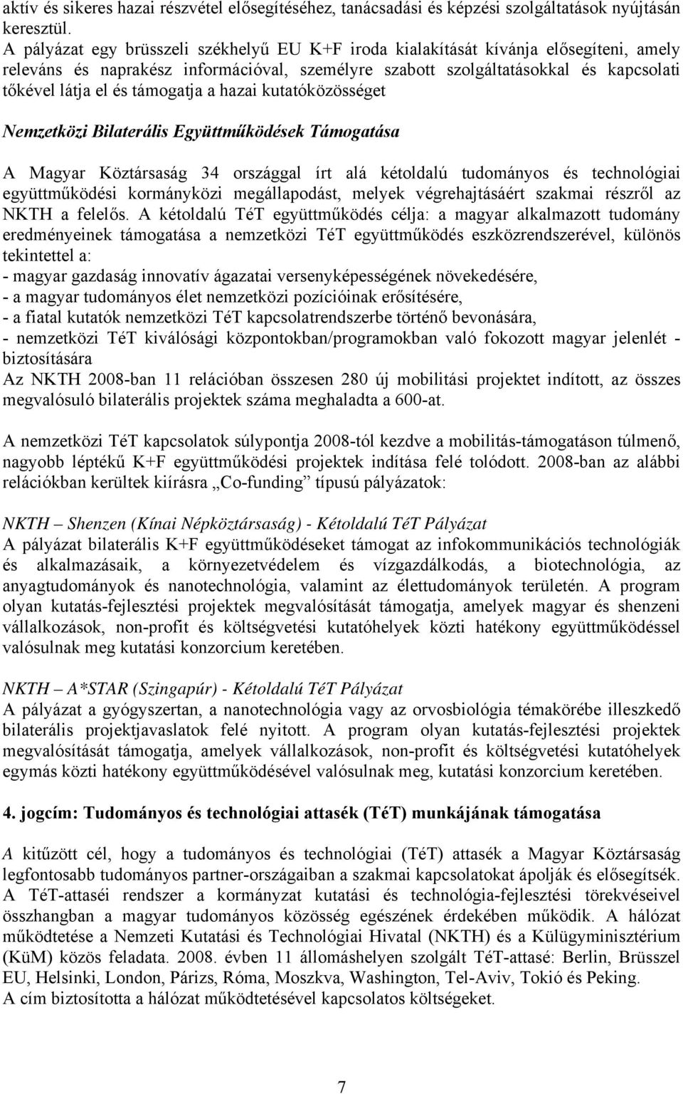 támogatja a hazai kutatóközösséget Nemzetközi Bilaterális Együttműködések Támogatása A Magyar Köztársaság 34 országgal írt alá kétoldalú tudományos és technológiai együttműködési kormányközi