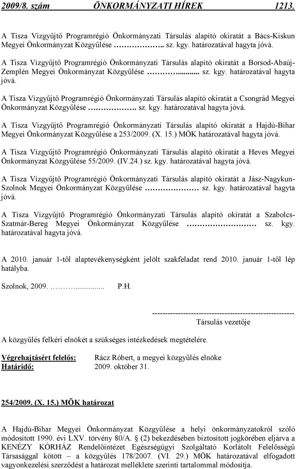 A Tisza Vízgyőjtı Programrégió Önkormányzati Társulás alapító okiratát a Csongrád Megyei Önkormányzat Közgyőlése. sz. kgy. ával hagyta jóvá.