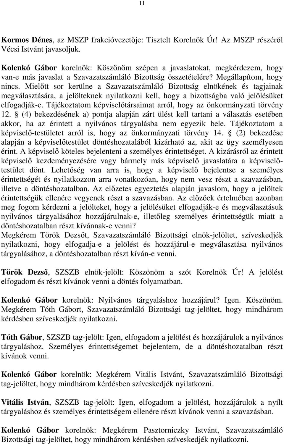 Mielıtt sor kerülne a Szavazatszámláló Bizottság elnökének és tagjainak megválasztására, a jelölteknek nyilatkozni kell, hogy a bizottságba való jelölésüket elfogadják-e.