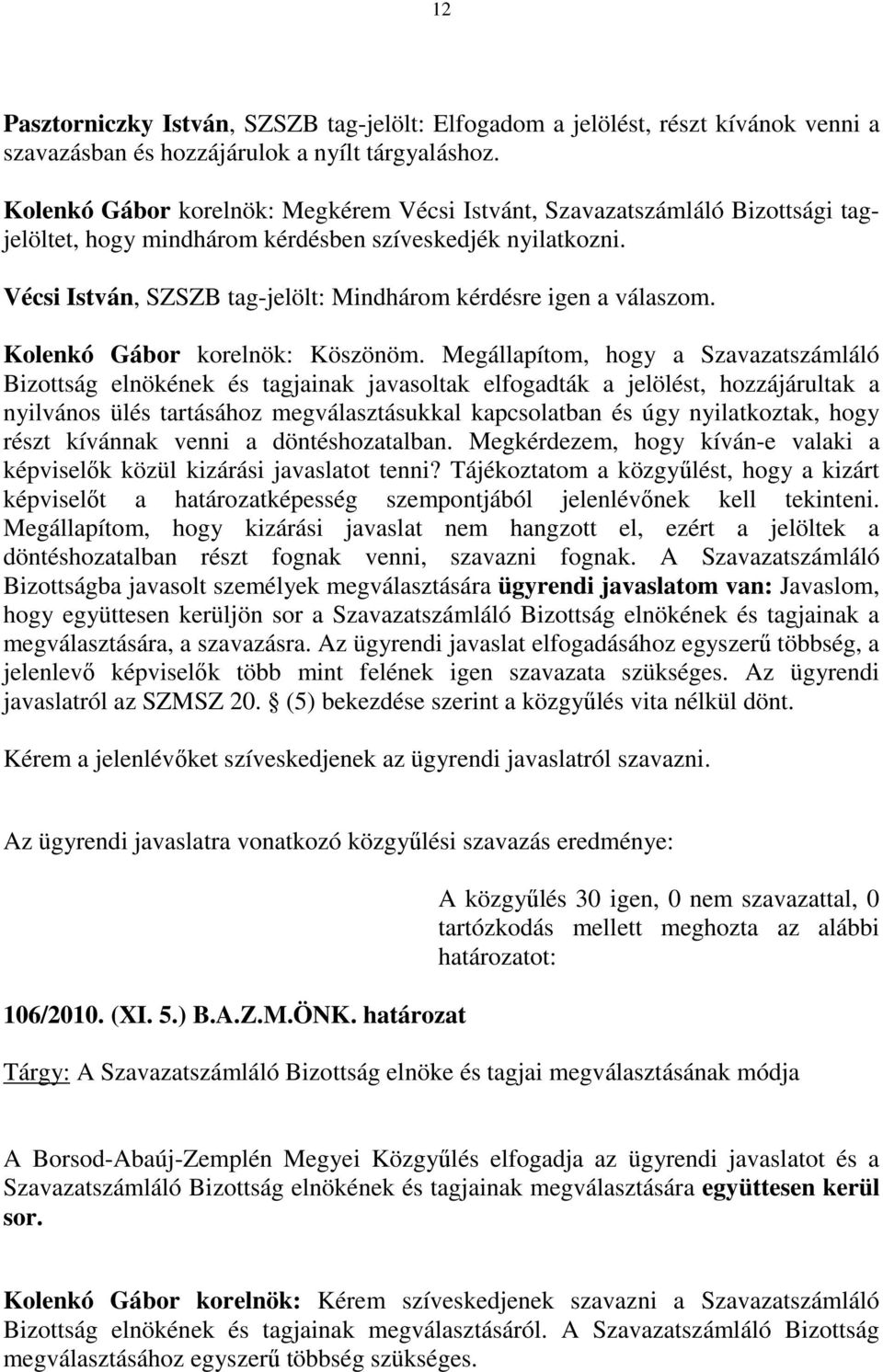 Vécsi István, SZSZB tag-jelölt: Mindhárom kérdésre igen a válaszom. Kolenkó Gábor korelnök: Köszönöm.