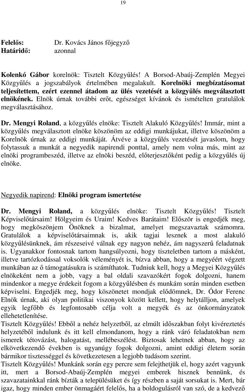 Elnök úrnak további erıt, egészséget kívánok és ismételten gratulálok megválasztásához. Dr. Mengyi Roland, a közgyőlés elnöke: Tisztelt Alakuló Közgyőlés!