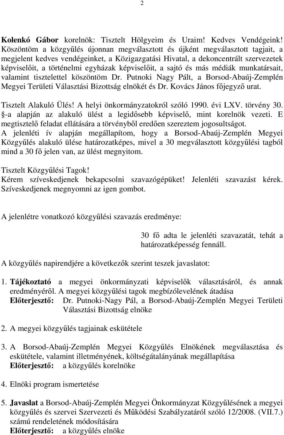 képviselıit, a sajtó és más médiák munkatársait, valamint tisztelettel köszöntöm Dr. Putnoki Nagy Pált, a Borsod-Abaúj-Zemplén Megyei Területi Választási Bizottság elnökét és Dr.