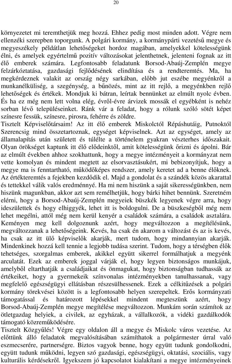 jelenteni fognak az itt élı emberek számára. Legfontosabb feladatunk Borsod-Abaúj-Zemplén megye felzárkóztatása, gazdasági fejlıdésének elindítása és a rendteremtés.