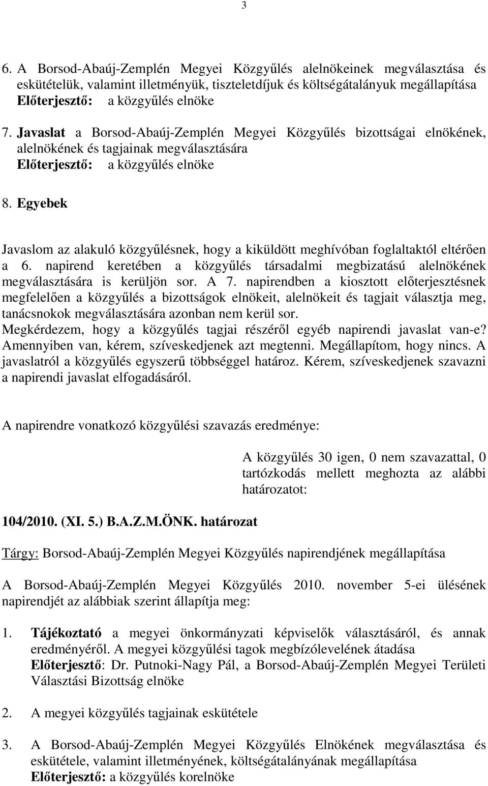 Egyebek Javaslom az alakuló közgyőlésnek, hogy a kiküldött meghívóban foglaltaktól eltérıen a 6. napirend keretében a közgyőlés társadalmi megbizatású alelnökének megválasztására is kerüljön sor. A 7.