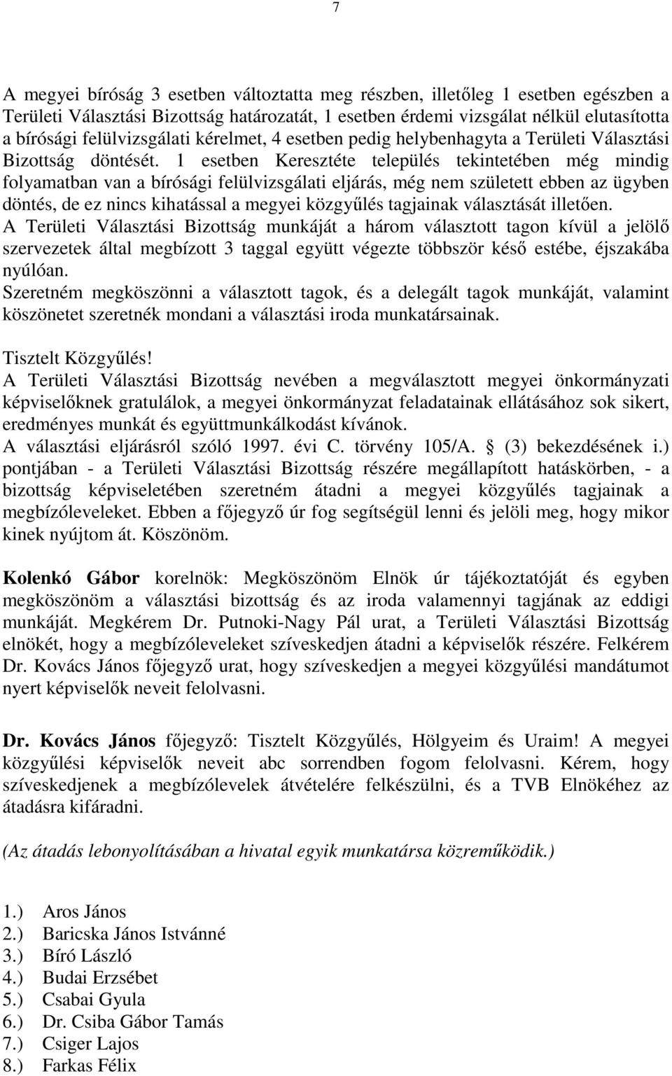 1 esetben Keresztéte település tekintetében még mindig folyamatban van a bírósági felülvizsgálati eljárás, még nem született ebben az ügyben döntés, de ez nincs kihatással a megyei közgyőlés