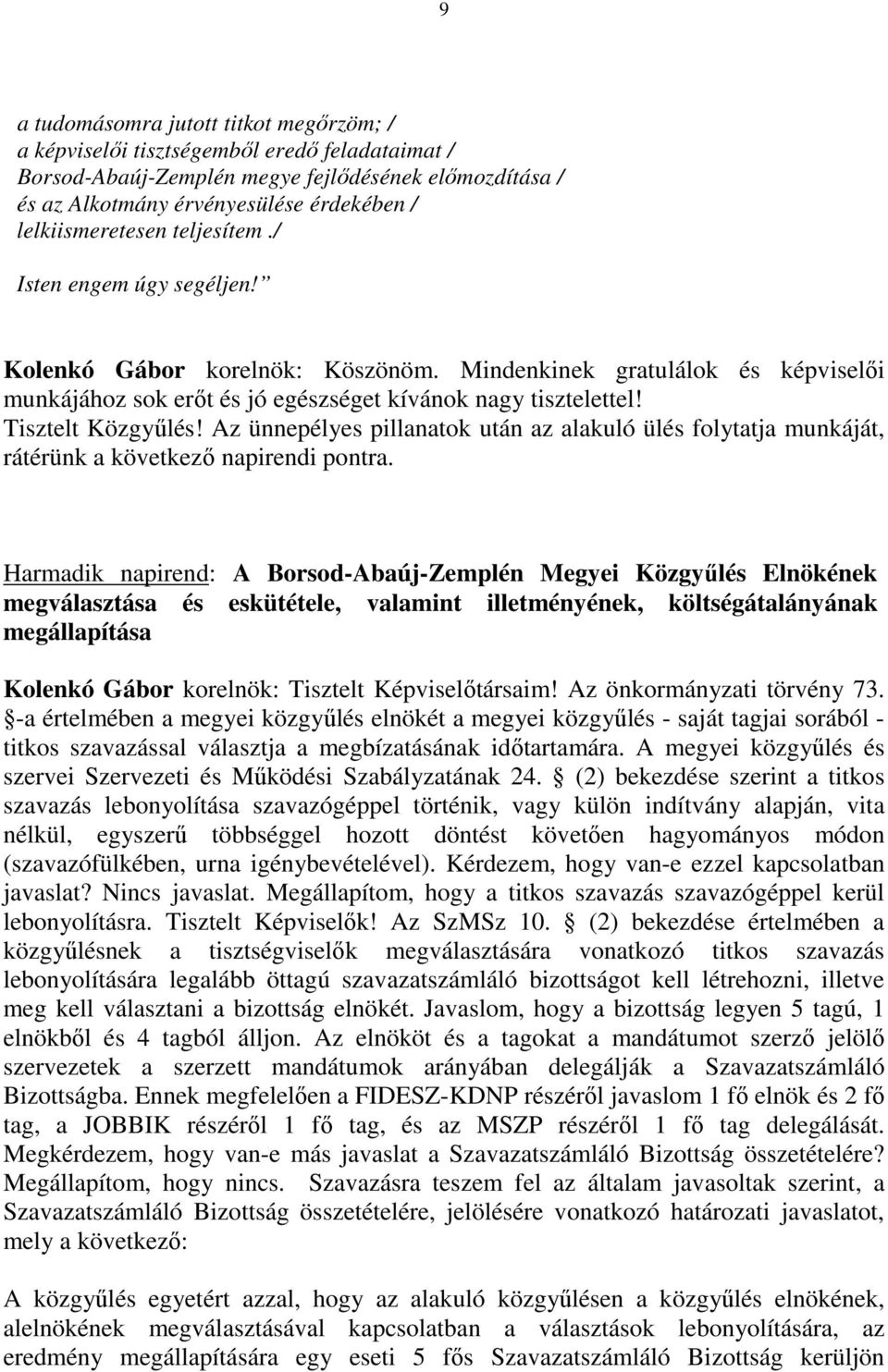 Tisztelt Közgyőlés! Az ünnepélyes pillanatok után az alakuló ülés folytatja munkáját, rátérünk a következı napirendi pontra.