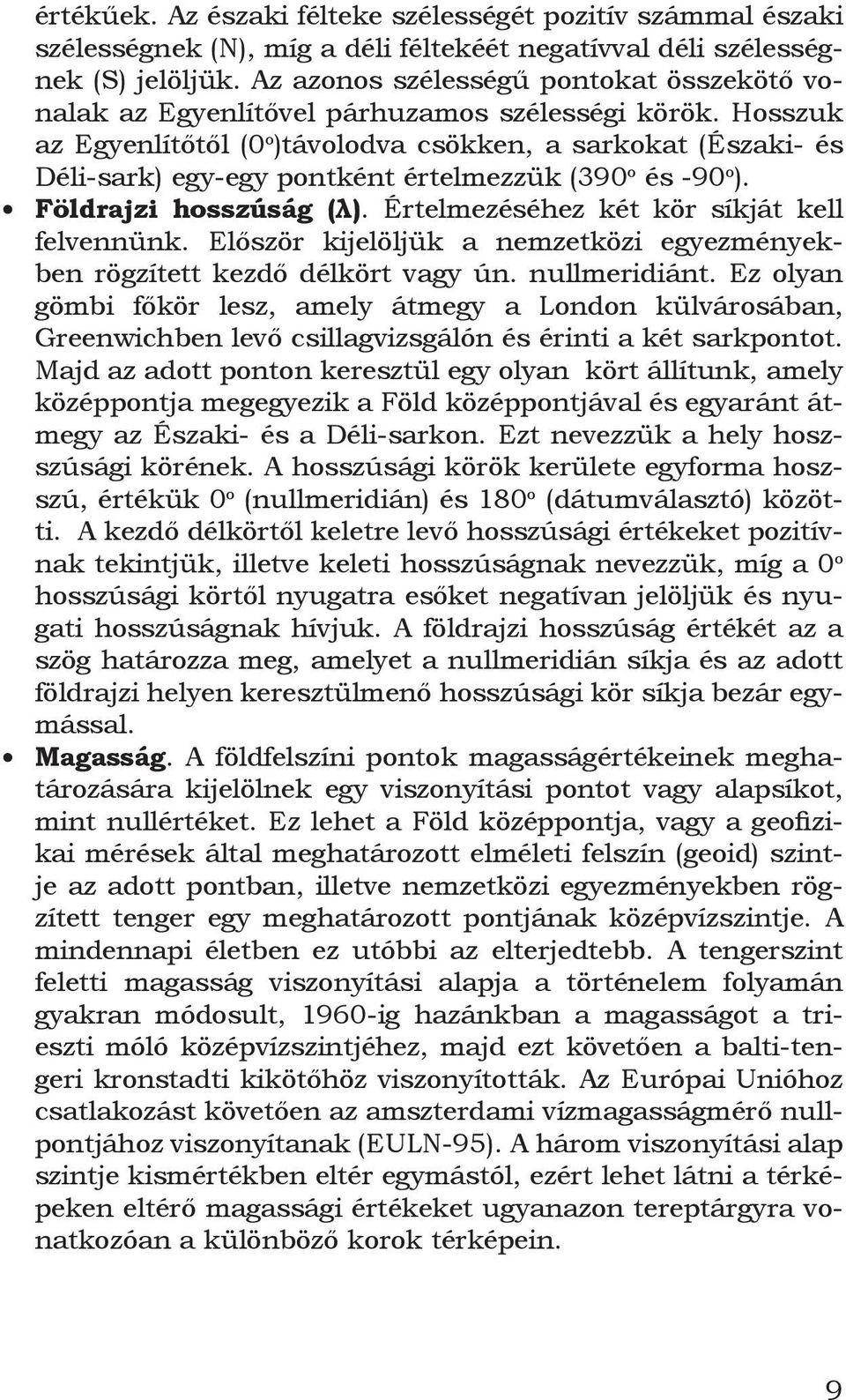 Hosszuk az Egyenlítőtől (0 o )távolodva csökken, a sarkokat (Északi- és Déli-sark) egy-egy pontként értelmezzük (390 o és -90 o ). Földrajzi hosszúság (λ).