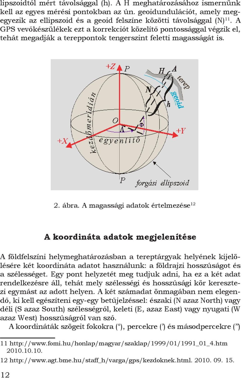 A magassági adatok értelmezése 12 A koordináta adatok megjelenítése A földfelszíni helymeghatározásban a tereptárgyak helyének kijelölésére két koordináta adatot használunk: a földrajzi hosszúságot