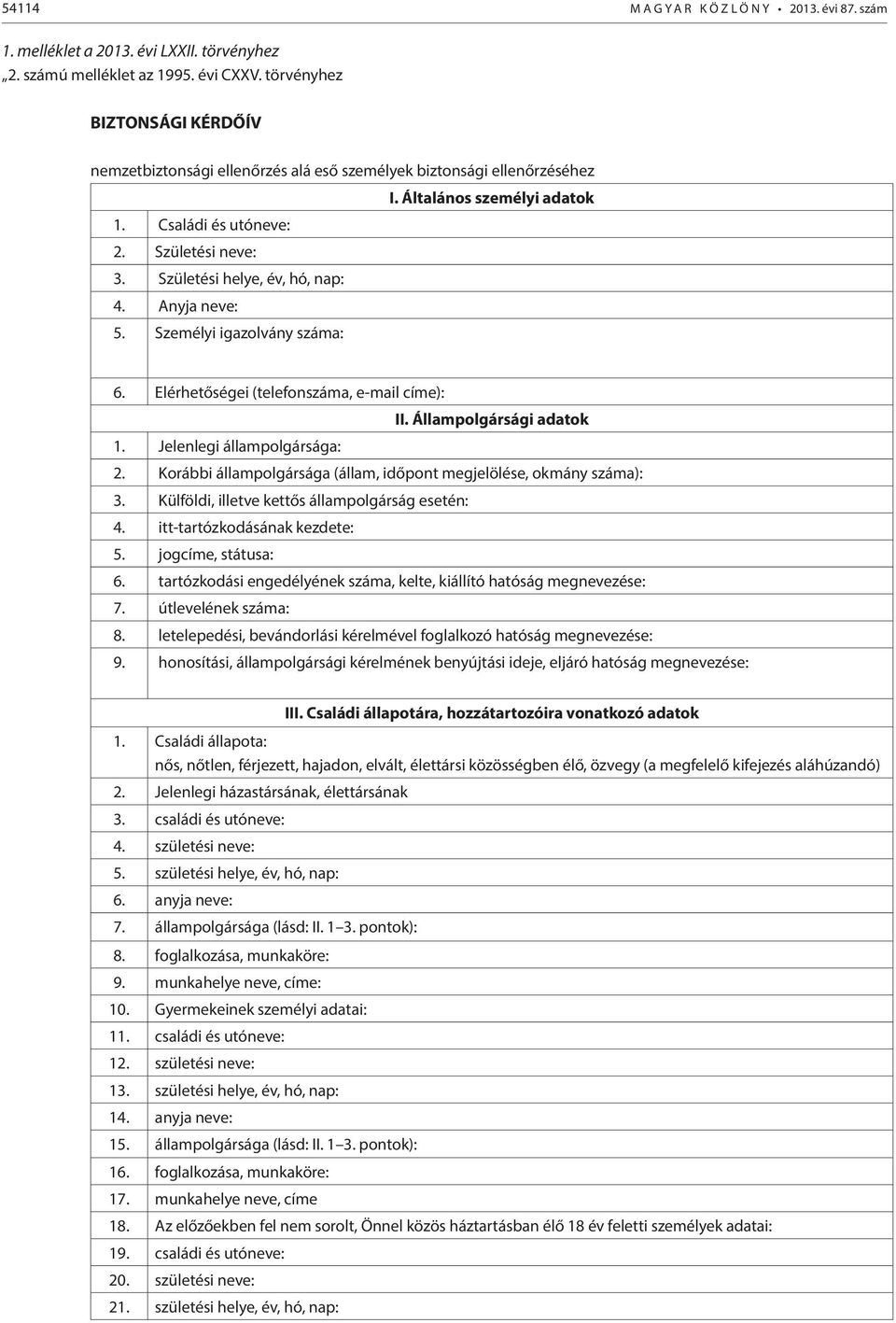Születési helye, év, hó, nap: 4. Anyja neve: 5. Személyi igazolvány száma: 6. Elérhetőségei (telefonszáma, e-mail címe): II. Állampolgársági adatok 1. Jelenlegi állampolgársága: 2.