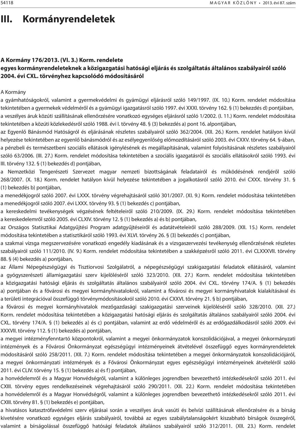 törvényhez kapcsolódó módosításáról A Kormány a gyámhatóságokról, valamint a gyermekvédelmi és gyámügyi eljárásról szóló 149/1997. (IX. 10.) Korm.