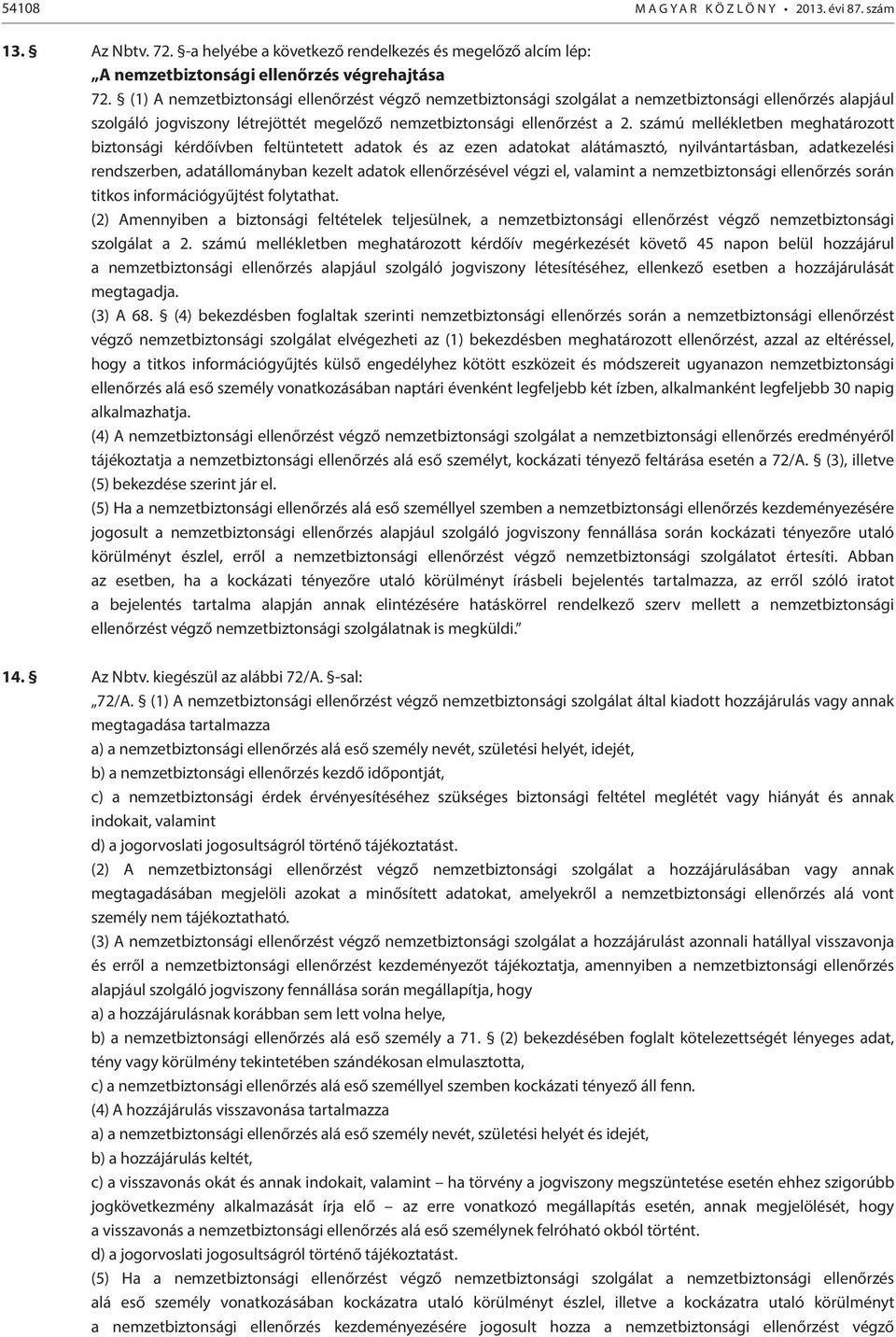 számú mellékletben meghatározott biztonsági kérdőívben feltüntetett adatok és az ezen adatokat alátámasztó, nyilvántartásban, adatkezelési rendszerben, adatállományban kezelt adatok ellenőrzésével