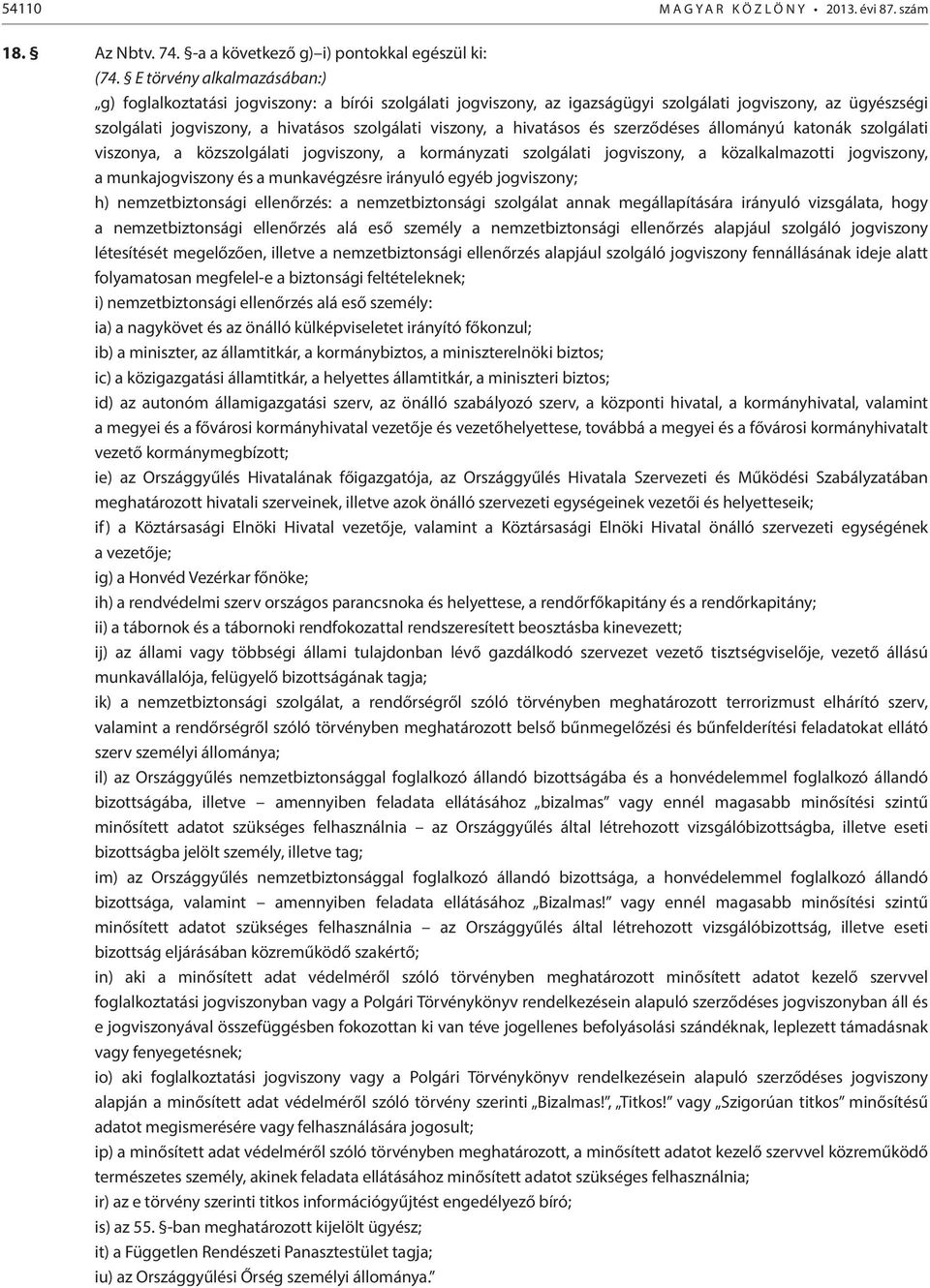 hivatásos és szerződéses állományú katonák szolgálati viszonya, a közszolgálati jogviszony, a kormányzati szolgálati jogviszony, a közalkalmazotti jogviszony, a munkajogviszony és a munkavégzésre