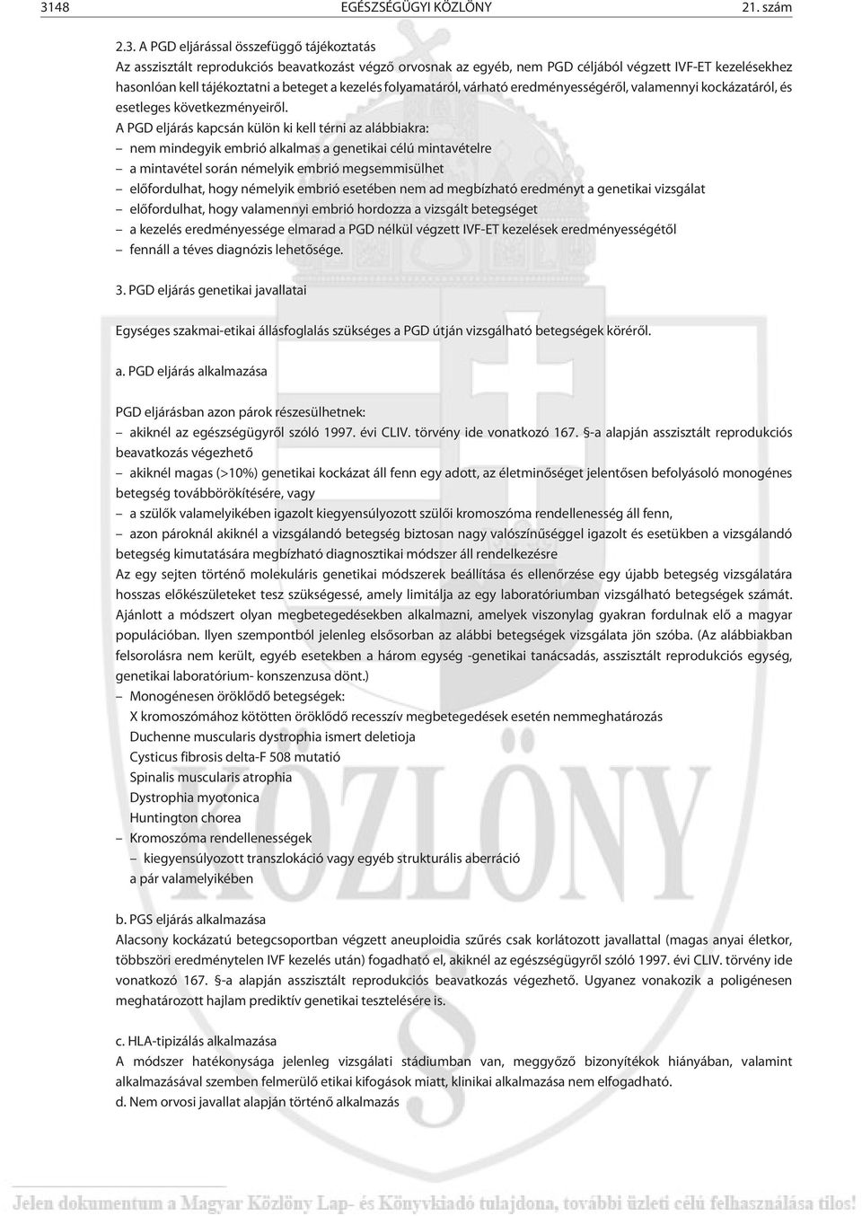 A PGD eljárás kapcsán külön ki kell térni az alábbiakra: nem mindegyik embrió alkalmas a genetikai célú mintavételre a mintavétel során némelyik embrió megsemmisülhet elõfordulhat, hogy némelyik