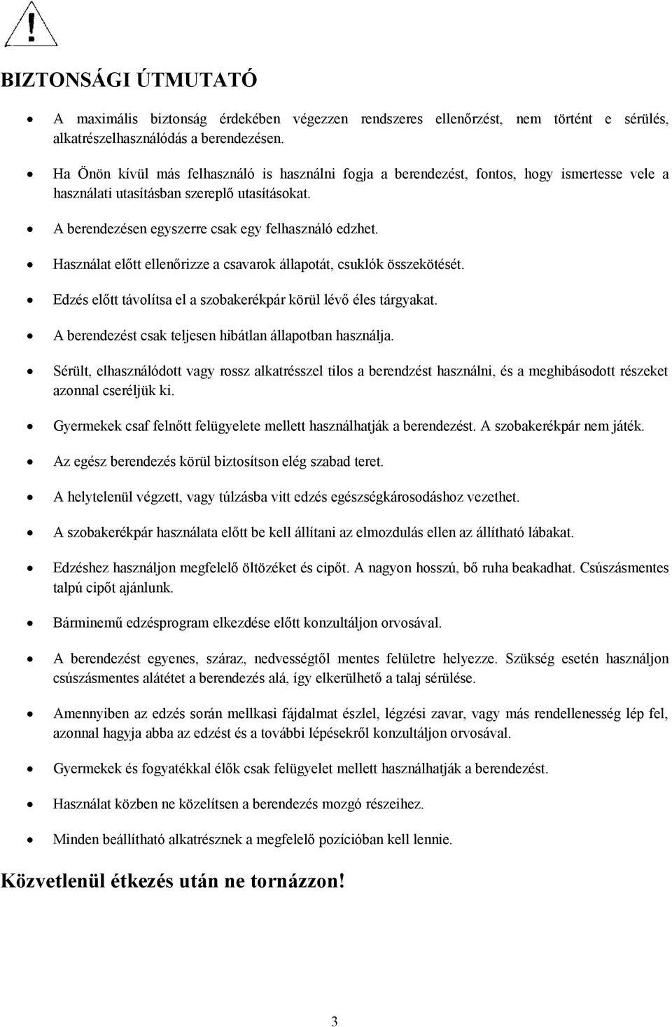 Használat előtt ellenőrizze a csavarok állapotát, csuklók összekötését. Edzés előtt távolítsa el a szobakerékpár körül lévő éles tárgyakat. A berendezést csak teljesen hibátlan állapotban használja.