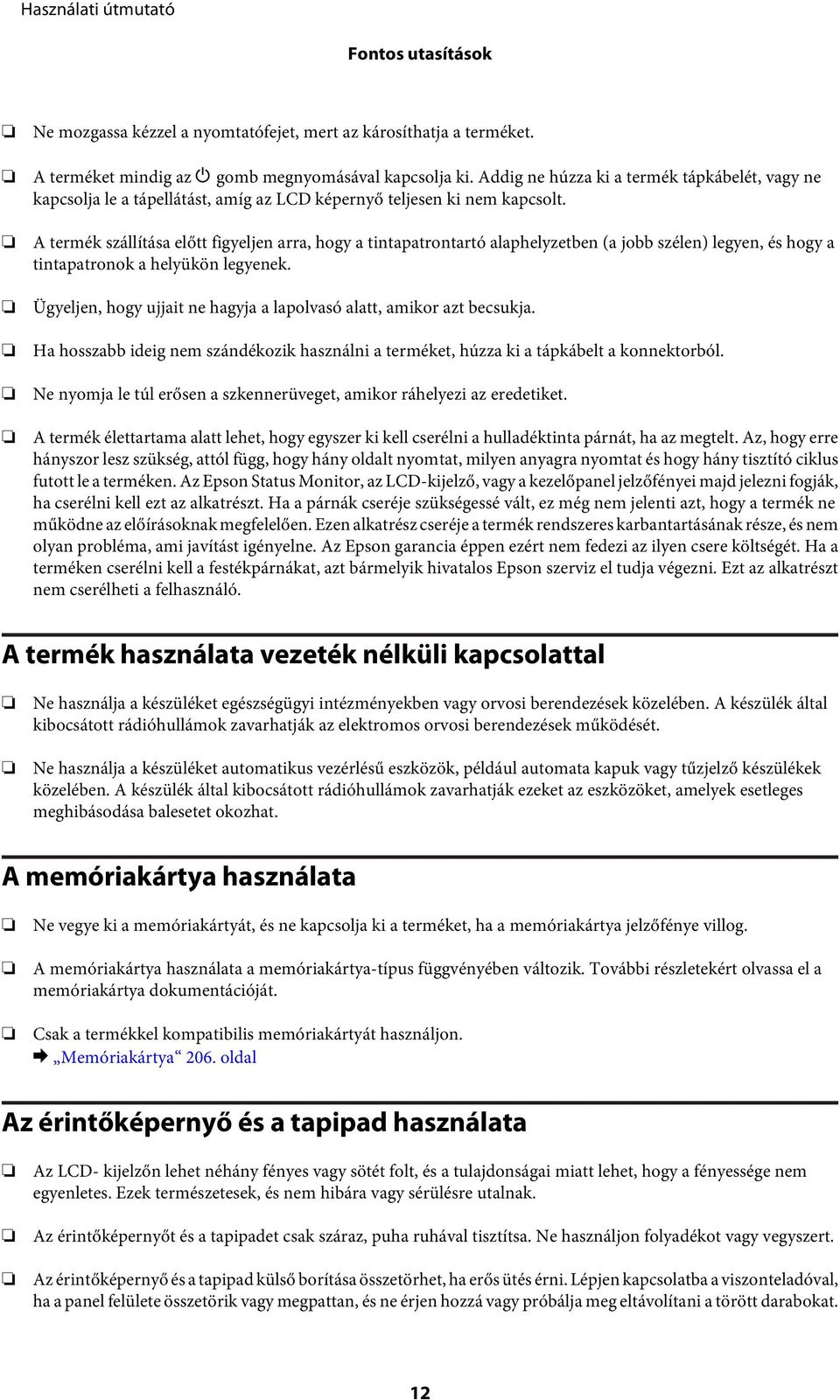 A termék szállítása előtt figyeljen arra, hogy a tintapatrontartó alaphelyzetben (a jobb szélen) legyen, és hogy a tintapatronok a helyükön legyenek.