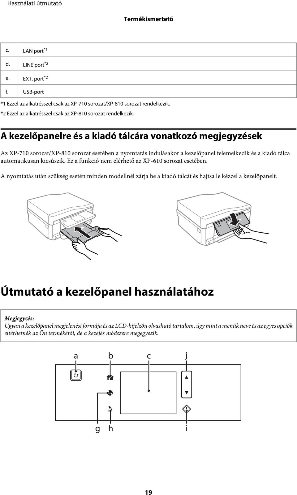 A kezelőpanelre és a kiadó tálcára vonatkozó megjegyzések Az XP-710 sorozat/xp-810 sorozat esetében a nyomtatás indulásakor a kezelőpanel felemelkedik és a kiadó tálca automatikusan kicsúszik.