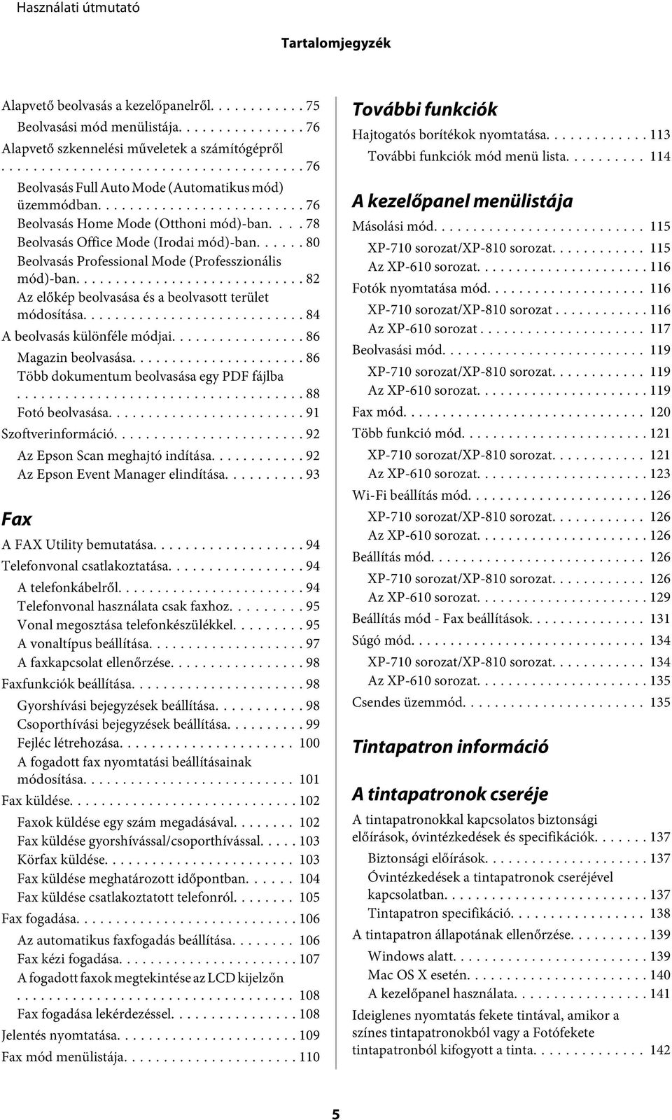 .. 82 Az előkép beolvasása és a beolvasott terület módosítása... 84 A beolvasás különféle módjai... 86 Magazin beolvasása... 86 Több dokumentum beolvasása egy PDF fájlba... 88 Fotó beolvasása.