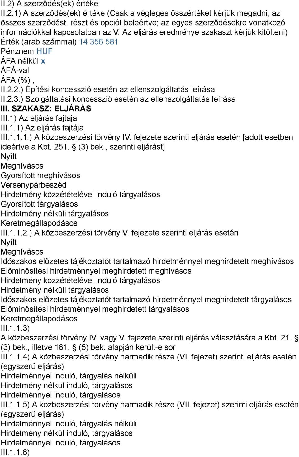 SZAKASZ: ELJÁRÁS III.1) Az eljárás fajtája III.1.1) Az eljárás fajtája III.1.1.1.) A közbeszerzési törvény IV. fejezete szerinti eljárás esetén [adott esetben ideértve a Kbt. 251. (3) bek.