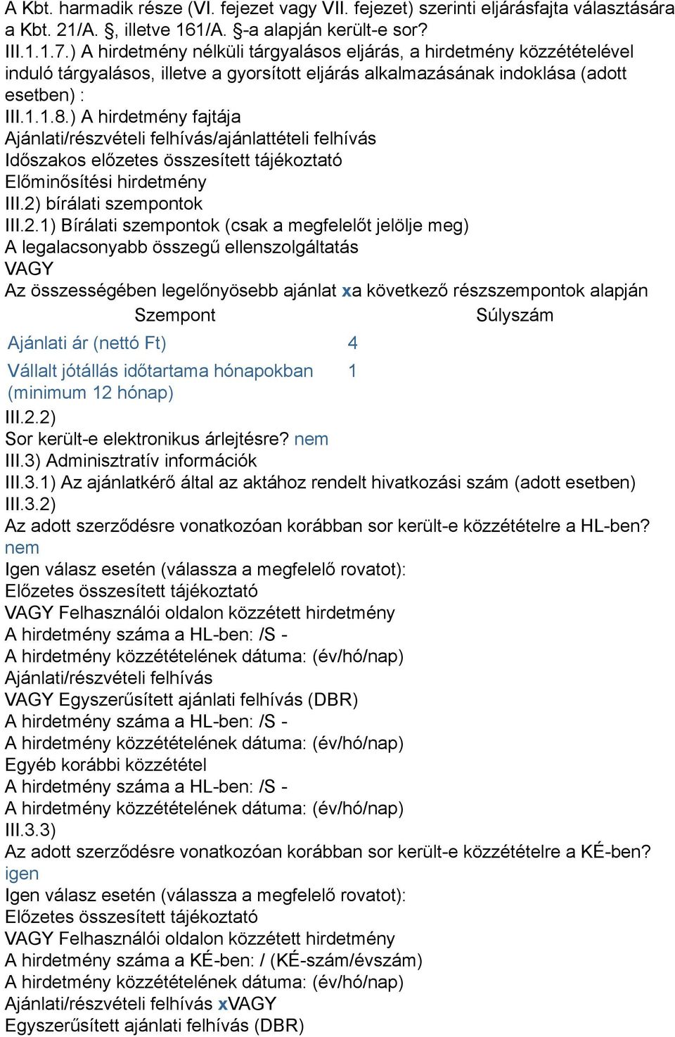 ) A hirdetmény fajtája Ajánlati/részvételi felhívás/ajánlattételi felhívás Időszakos előzetes összesített tájékoztató Előminősítési hirdetmény III.2)