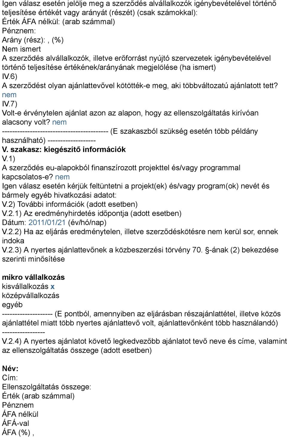 6) A szerződést olyan ajánlattevővel kötötték-e meg, aki többváltozatú ajánlatott tett? nem IV.7) Volt-e érvénytelen ajánlat azon az alapon, hogy az ellenszolgáltatás kirívóan alacsony volt?