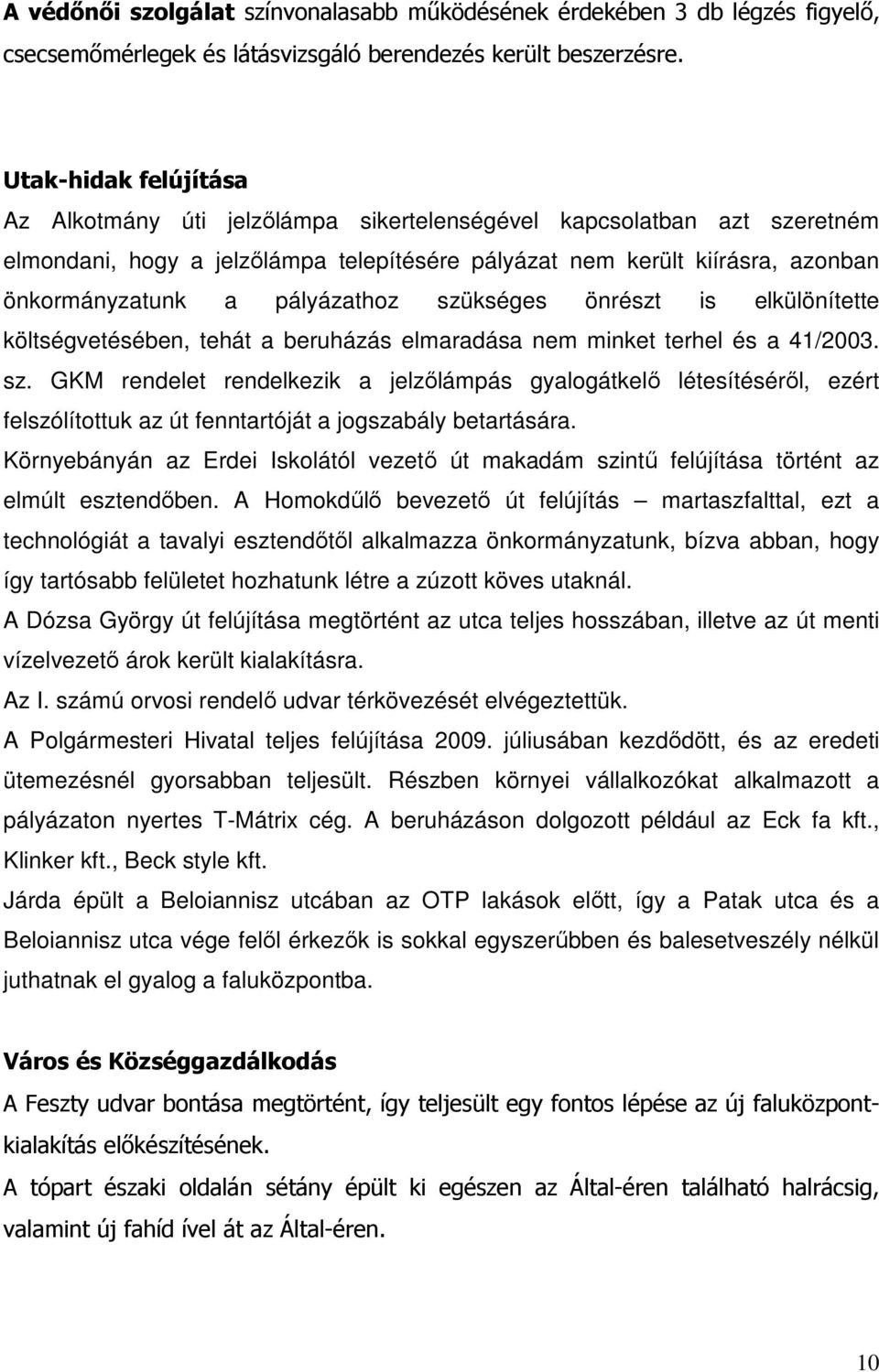 pályázathoz szükséges önrészt is elkülönítette költségvetésében, tehát a beruházás elmaradása nem minket terhel és a 41/2003. sz. GKM rendelet rendelkezik a jelzőlámpás gyalogátkelő létesítéséről, ezért felszólítottuk az út fenntartóját a jogszabály betartására.