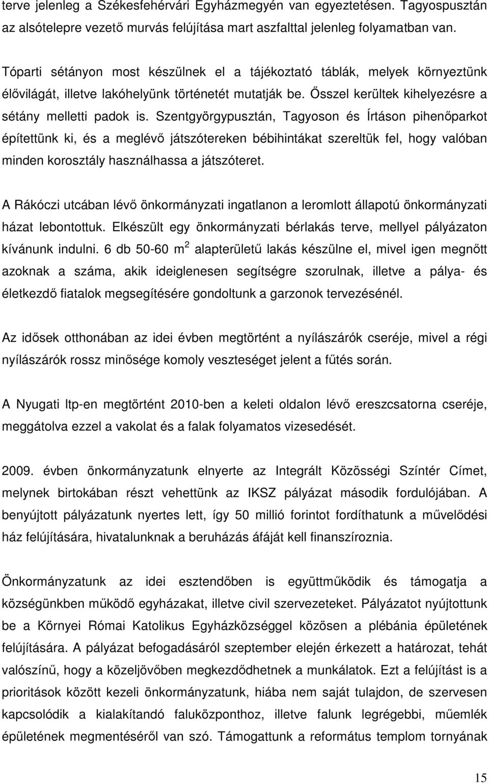 Szentgyörgypusztán, Tagyoson és Írtáson pihenőparkot építettünk ki, és a meglévő játszótereken bébihintákat szereltük fel, hogy valóban minden korosztály használhassa a játszóteret.