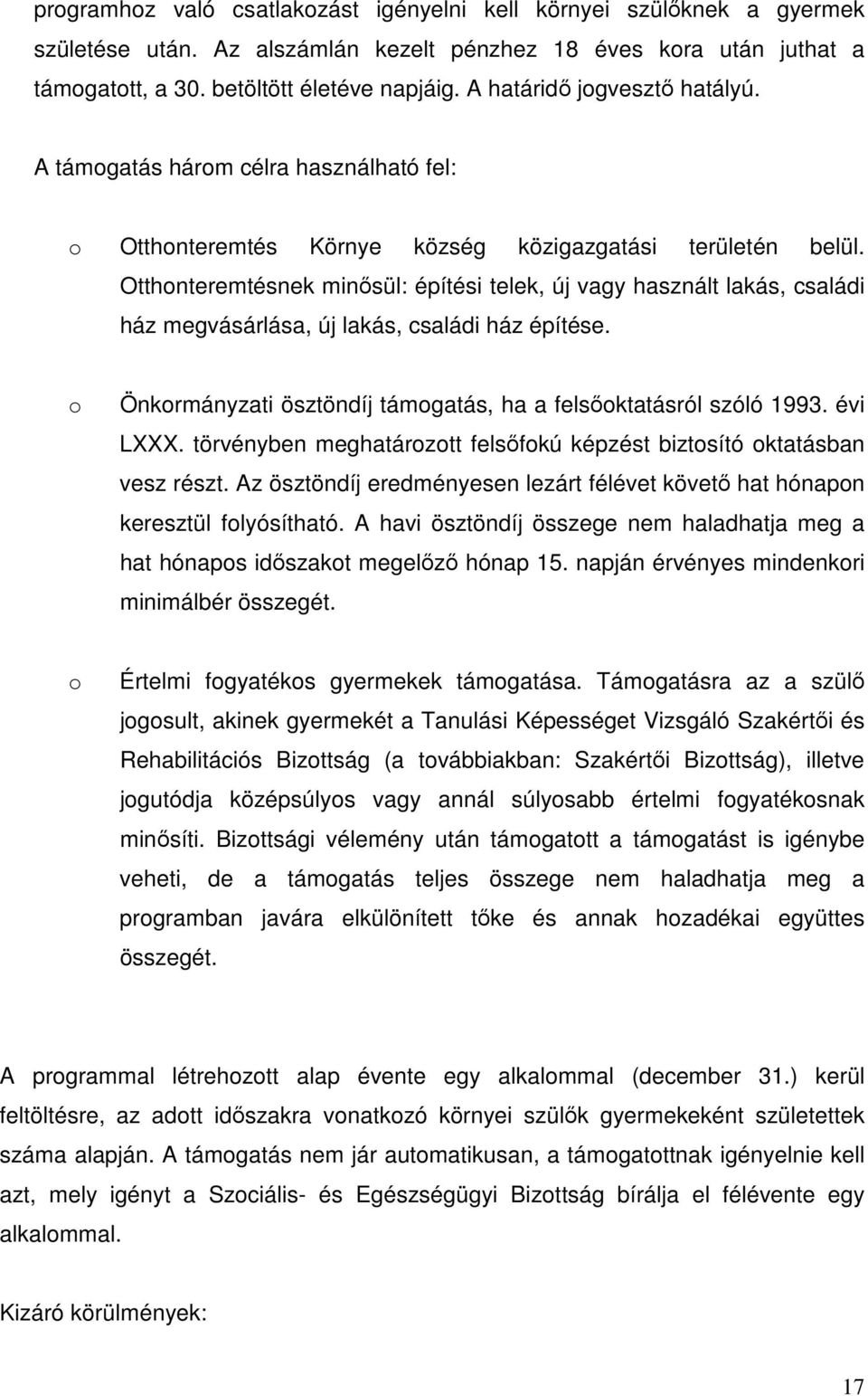 Otthonteremtésnek minősül: építési telek, új vagy használt lakás, családi ház megvásárlása, új lakás, családi ház építése. o Önkormányzati ösztöndíj támogatás, ha a felsőoktatásról szóló 1993.