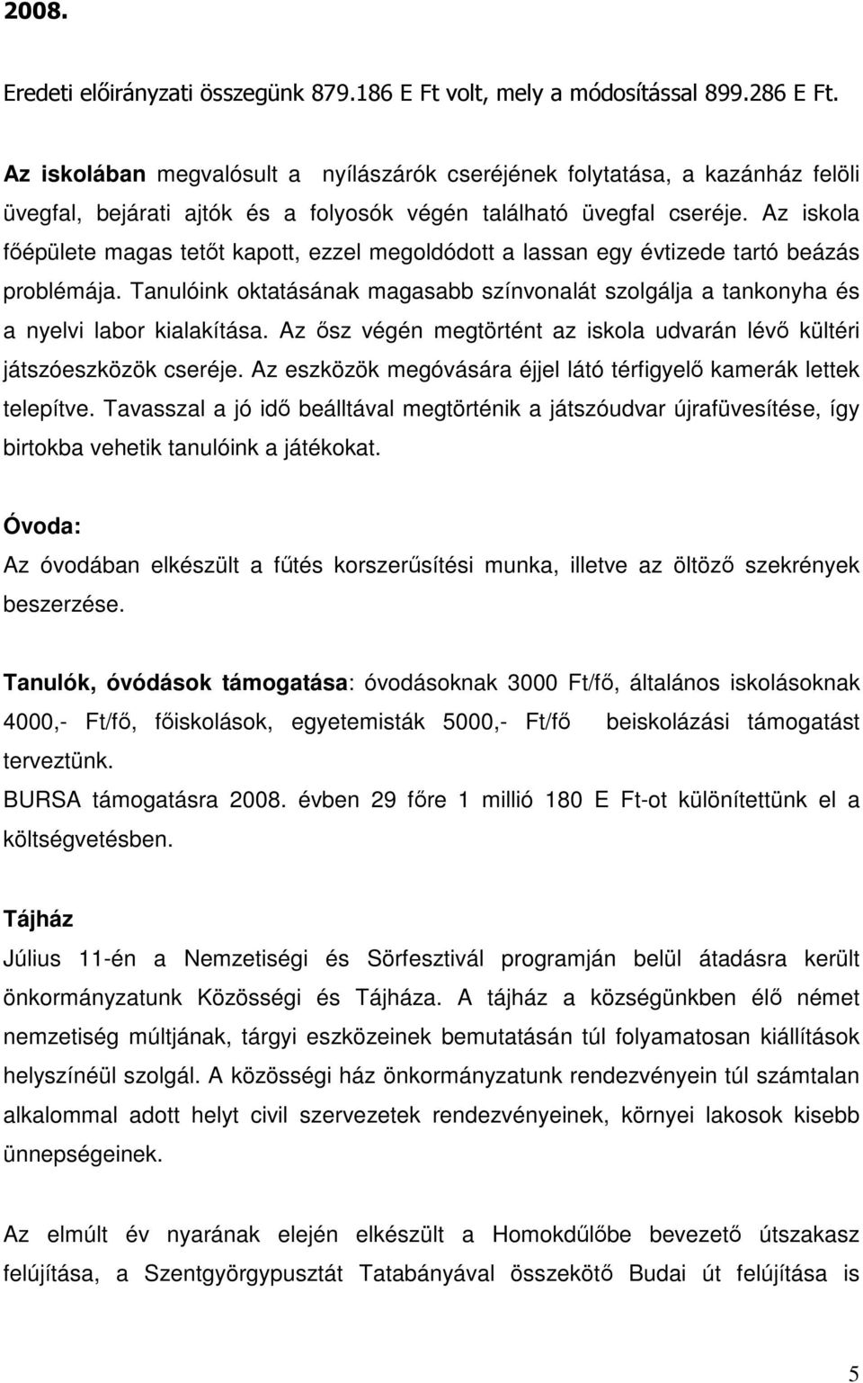 Az iskola főépülete magas tetőt kapott, ezzel megoldódott a lassan egy évtizede tartó beázás problémája. Tanulóink oktatásának magasabb színvonalát szolgálja a tankonyha és a nyelvi labor kialakítása.