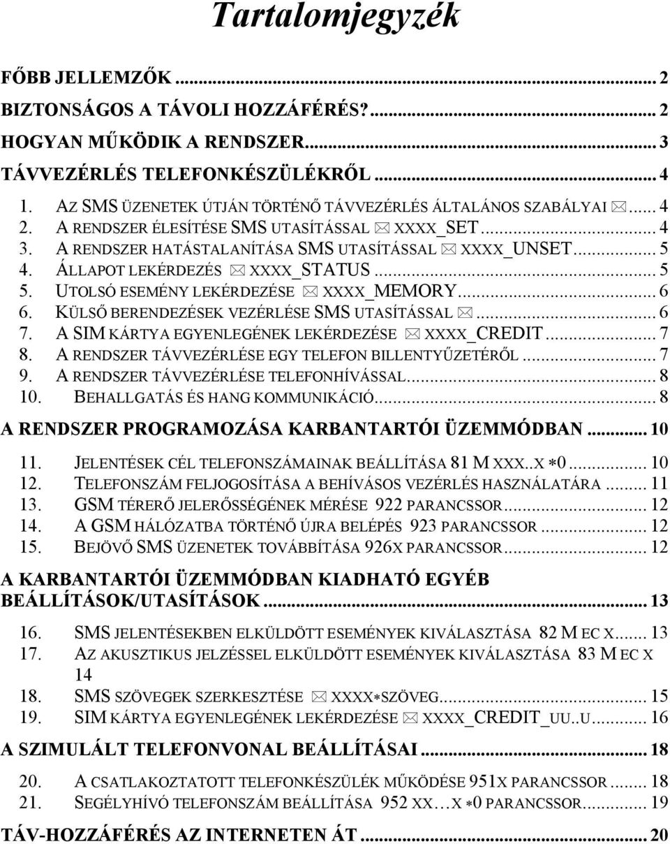 ÁLLAPOT LEKÉRDEZÉS XXXX_STATUS... 5 5. UTOLSÓ ESEMÉNY LEKÉRDEZÉSE XXXX_MEMORY... 6 6. KÜLSŐ BERENDEZÉSEK VEZÉRLÉSE SMS UTASÍTÁSSAL... 6 7. A SIM KÁRTYA EGYENLEGÉNEK LEKÉRDEZÉSE XXXX_CREDIT... 7 8.