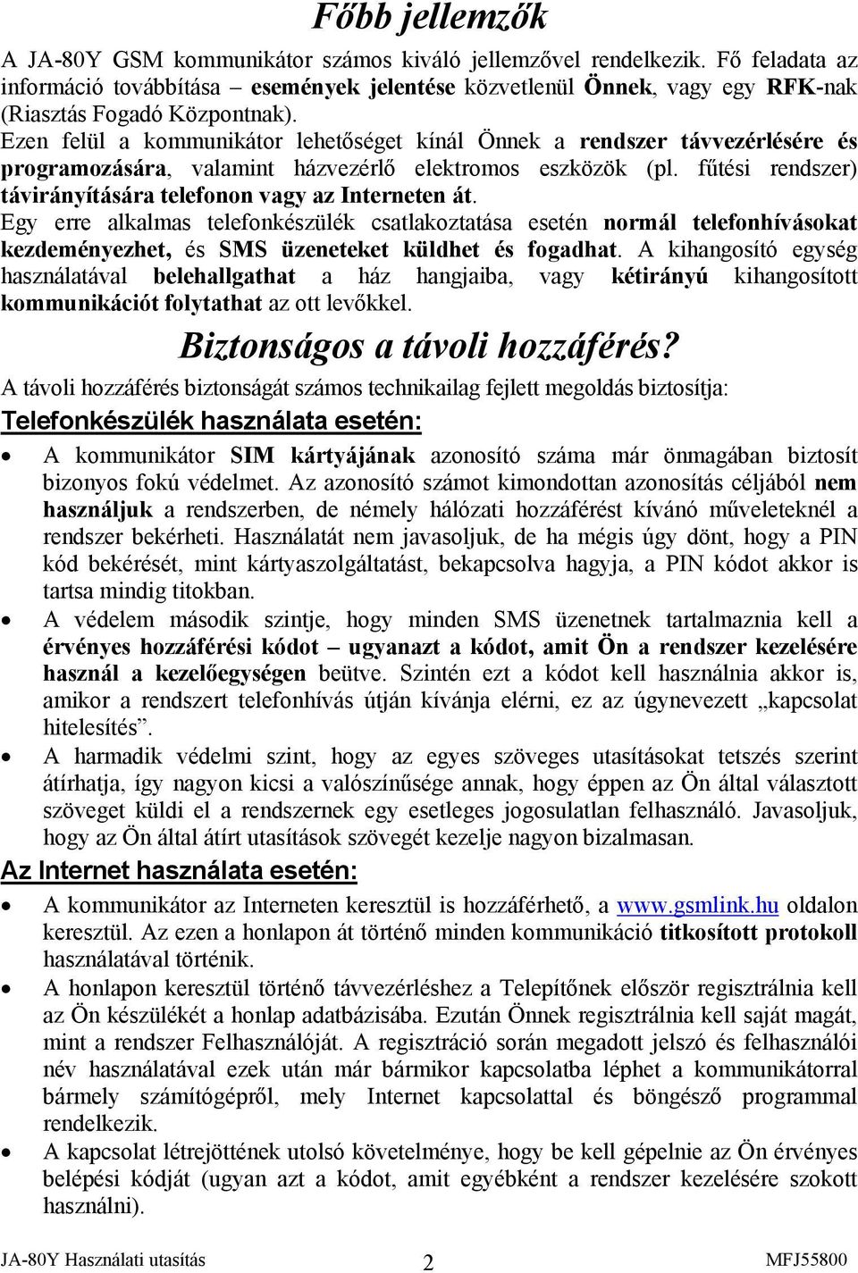 Ezen felül a kommunikátor lehetőséget kínál Önnek a rendszer távvezérlésére és programozására, valamint házvezérlő elektromos eszközök (pl.