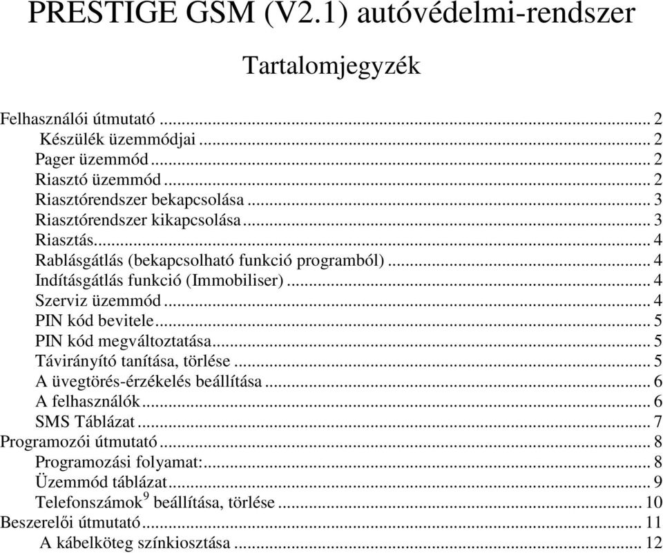 .. 4 PIN kód bevitele... 5 PIN kód megváltoztatása... 5 Távirányító tanítása, törlése... 5 A üvegtörés-érzékelés beállítása... 6 A felhasználók... 6 SMS Táblázat.