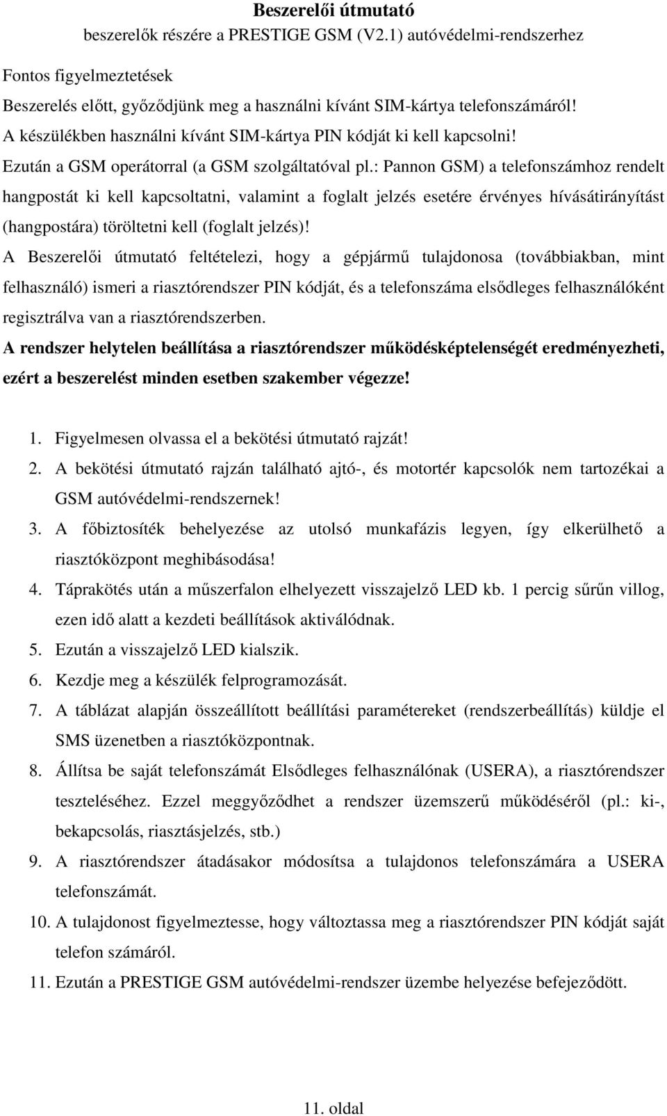 : Pannon GSM) a telefonszámhoz rendelt hangpostát ki kell kapcsoltatni, valamint a foglalt jelzés esetére érvényes hívásátirányítást (hangpostára) töröltetni kell (foglalt jelzés)!