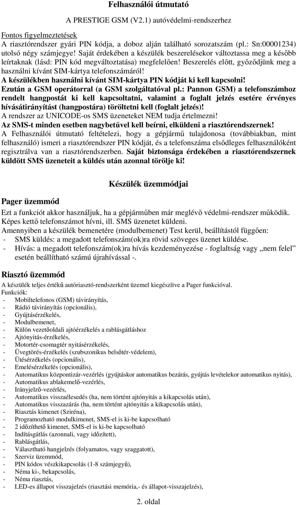 Beszerelés elıtt, gyızıdjünk meg a használni kívánt SIM-kártya telefonszámáról! A készülékben használni kívánt SIM-kártya PIN kódját ki kell kapcsolni!