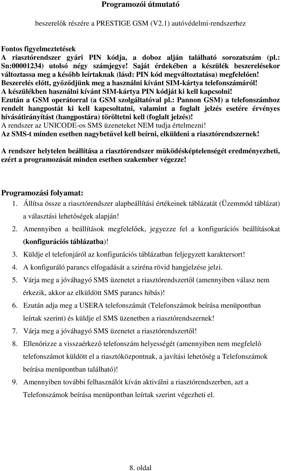 Beszerelés elıtt, gyızıdjünk meg a használni kívánt SIM-kártya telefonszámáról! A készülékben használni kívánt SIM-kártya PIN kódját ki kell kapcsolni!