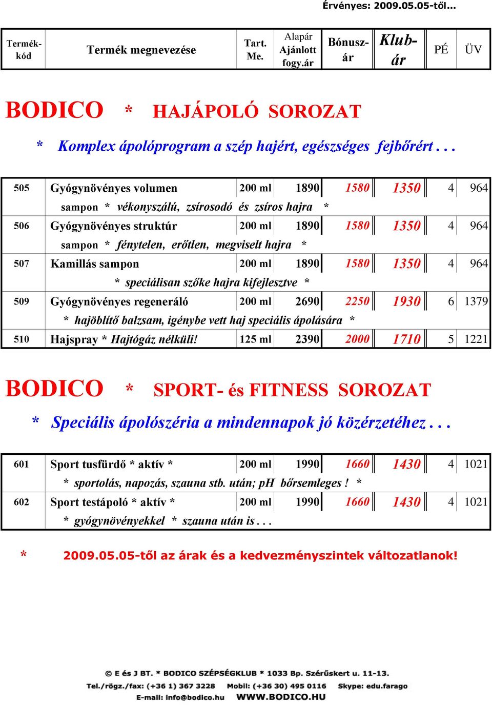 megviselt hajra * 507 Kamillás sampon 200 ml 1890 1580 1350 4 964 * speciálisan szőke hajra kifejlesztve * 509 Gyógynövényes regeneráló 200 ml 2690 2250 1930 6 1379 * hajöblítő balzsam, igénybe vett